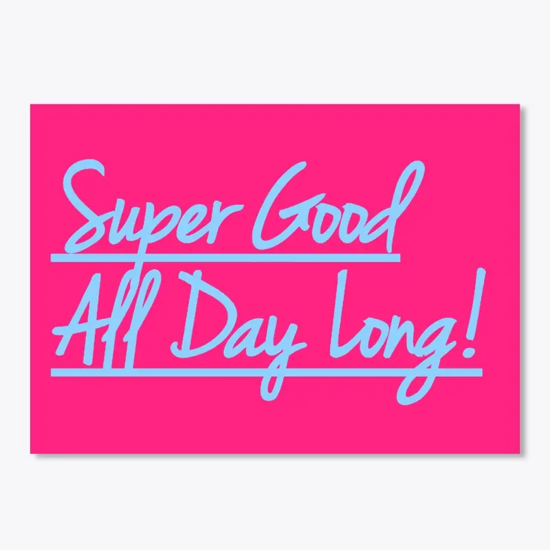 Super Good All Day Long!